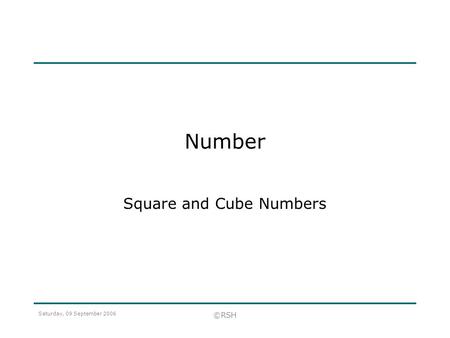 Saturday, 09 September 2006 ©RSH Number Square and Cube Numbers.