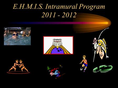 E.H.M.I.S. Intramural Program 2011 - 2012. Overview of our Program Presented by: Mr. Bowersox.