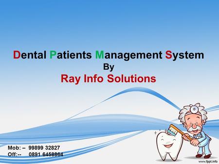 Dental Patients Management System By Ray Info Solutions Mob: – 99899 32827 Off:-- 0891 6458864.