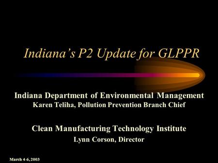 Indiana’s P2 Update for GLPPR Indiana Department of Environmental Management Karen Teliha, Pollution Prevention Branch Chief Clean Manufacturing Technology.