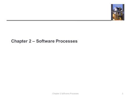 Chapter 2 – Software Processes 1Chapter 2 Software Processes.