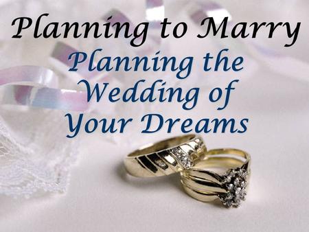 Planning to Marry Planning the Wedding of Your Dreams.