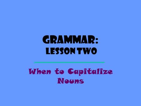 Grammar: Lesson Two When to Capitalize Nouns. Names of specific People CAPS: Tucker ToriJones family No CAPS: boygirlfamily.