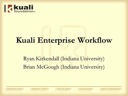 Kuali Enterprise Workflow Ryan Kirkendall (Indiana University) Brian McGough (Indiana University)