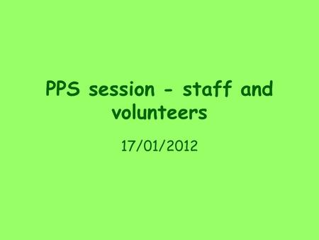 PPS session - staff and volunteers 17/01/2012. Changes to PPS from April 2011 Pre-April 2011 1 PPO (1 fte) 1 Deputy PPO (1 fte) Volunteer co-ordinator.