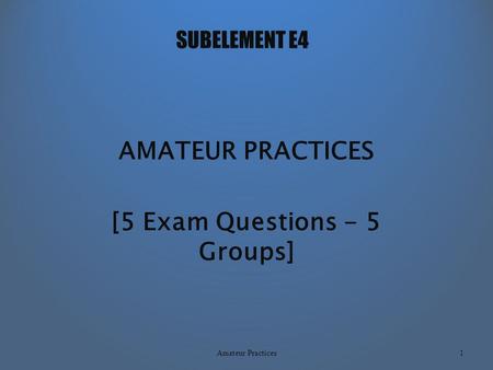 SUBELEMENT E4 AMATEUR PRACTICES [5 Exam Questions - 5 Groups] Amateur Practices1.