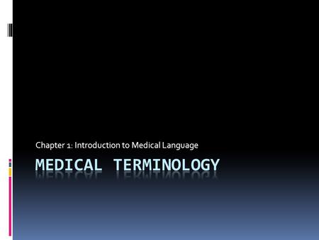 Chapter 1: Introduction to Medical Language. Origins of Medical Language  Medical Terms are divided into two categories  1. Built from Word Parts 