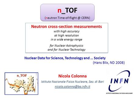 N_TOF (neutron CERN) n_TOF (neutron CERN) Nicola Colonna Istituto Nazionale Fisica Nucleare, Sez. di Bari