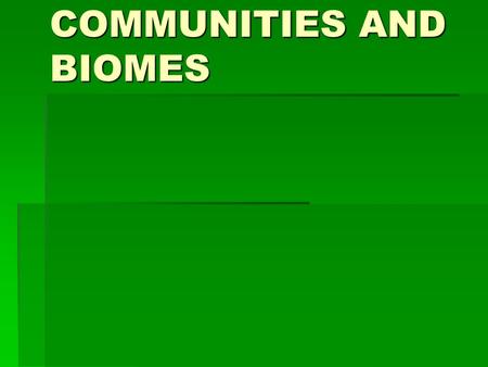 COMMUNITIES AND BIOMES