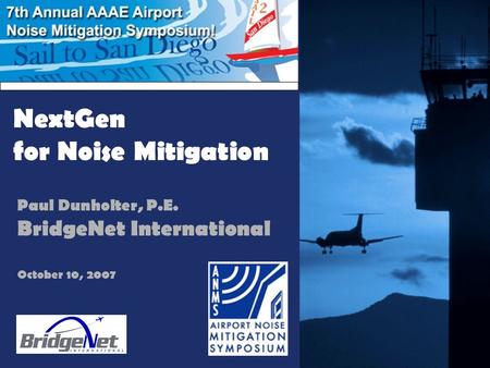 NextGen for Noise Mitigation Paul Dunholter, P.E. BridgeNet International October 10, 2007.