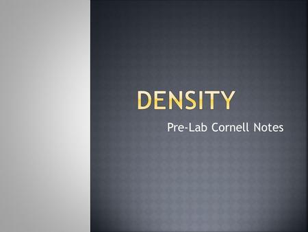 Pre-Lab Cornell Notes.  What is density?  A measure of how tightly packed together particles in an object are  Mass Per Unit Volume  D= m/v.