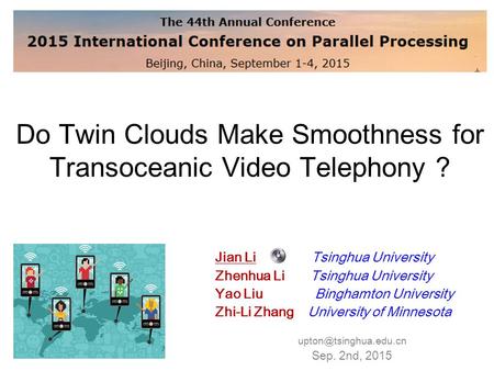 Do Twin Clouds Make Smoothness for Transoceanic Video Telephony ? Jian Li Tsinghua University Zhenhua Li Tsinghua University Yao Liu Binghamton University.