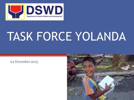 TASK FORCE YOLANDA 04 December 2013. Province / CityNo. of Affected Families No. of Displaced Families Region IV B54,21118,640 Region V7,3141,568 Region.