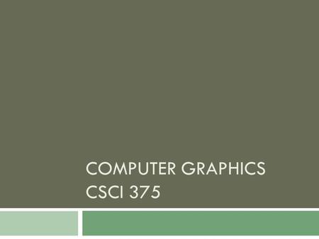 COMPUTER GRAPHICS CSCI 375. What do I need to know?  Familiarity with  Trigonometry  Analytic geometry  Linear algebra  Data structures  OOP.