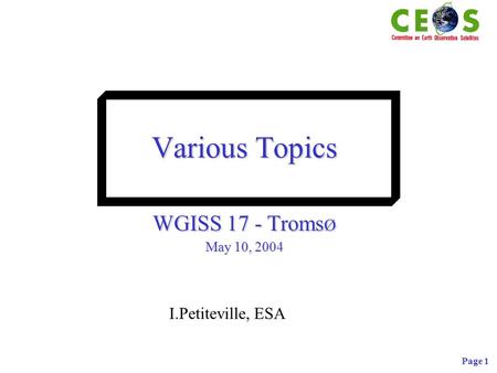 Page 1 Various Topics WGISS 17 - Troms Ø May 10, 2004 I.Petiteville, ESA.