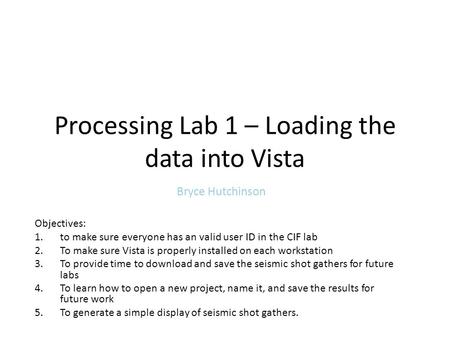 Processing Lab 1 – Loading the data into Vista Bryce Hutchinson Objectives: 1.to make sure everyone has an valid user ID in the CIF lab 2.To make sure.