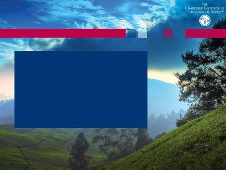 65,000 members Globally 150 countries 28,000 members in UK CIPS Focus: Global economic downturn; Innovation; Sustainability/CSR; Security of supply; Global.