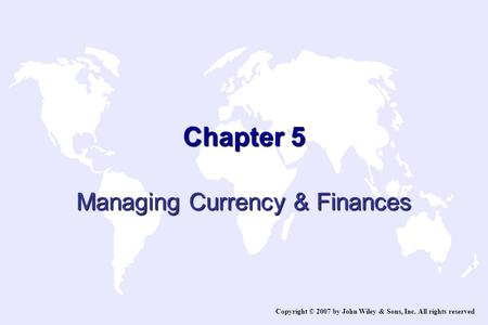 Chapter 5 Managing Currency & Finances Copyright © 2007 by John Wiley & Sons, Inc. All rights reserved.