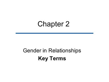 Chapter 2 Gender in Relationships Key Terms. Sex –The biological distinction between females and males. Gender –The social and psychological characteristics.