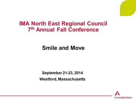 1 IMA North East Regional Council 7 th Annual Fall Conference Smile and Move September 21-23, 2014 Westford, Massachusetts.