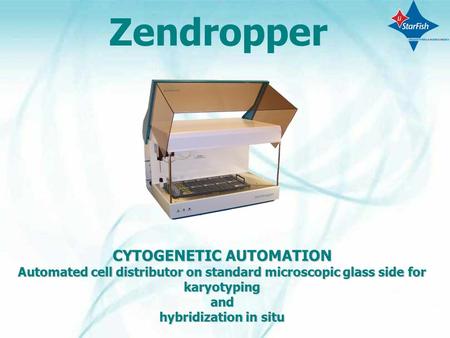 CYTOGENETIC AUTOMATION Automated cell distributor on standard microscopic glass side for karyotyping and hybridization in situ Zendropper.