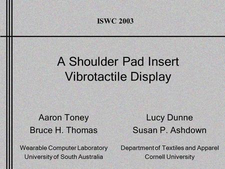 A Shoulder Pad Insert Vibrotactile Display Aaron Toney Bruce H. Thomas Wearable Computer Laboratory University of South Australia Lucy Dunne Susan P. Ashdown.