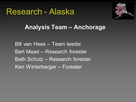 Research - Alaska Analysis Team – Anchorage Bill van Hees – Team leader Bert Mead – Research forester Beth Schulz – Research forester Ken Winterberger.