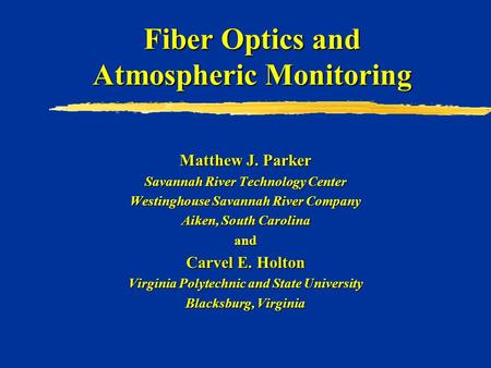 Fiber Optics and Atmospheric Monitoring Matthew J. Parker Savannah River Technology Center Westinghouse Savannah River Company Aiken, South Carolina and.