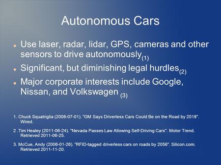 Autonomous Cars Use laser, radar, lidar, GPS, cameras and other sensors to drive autonomously (1) Significant, but diminishing legal hurdles (2) Major.