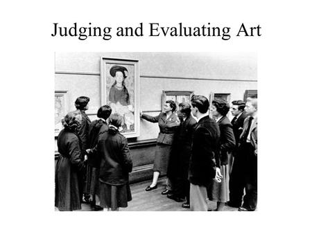 Judging and Evaluating Art. Liking versus Evaluating Liking is the domain of the casual or serious consumer of visual art Evaluating is the domain of.