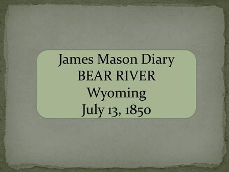 James Mason Diary BEAR RIVER Wyoming July 13, 1850.