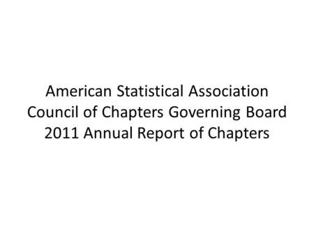 American Statistical Association Council of Chapters Governing Board 2011 Annual Report of Chapters.