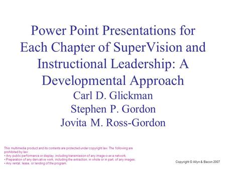 Copyright © Allyn & Bacon 2007 Power Point Presentations for Each Chapter of SuperVision and Instructional Leadership: A Developmental Approach Carl D.