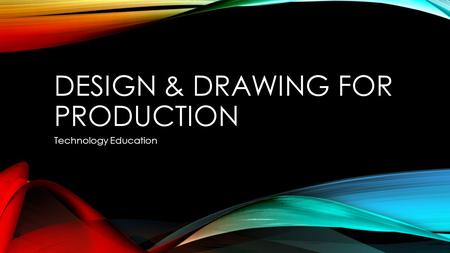 DESIGN & DRAWING FOR PRODUCTION Technology Education.