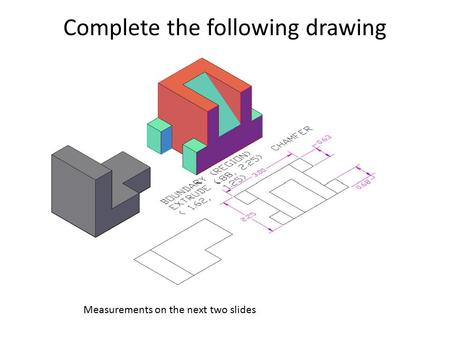 Complete the following drawing Measurements on the next two slides.