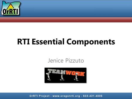 RTI Essential Components Jenice Pizzuto Jenice Pizzuto Jenice Pizzuto National Consultant, Learning Forward, President, Learning Forward Oregon Leadership.