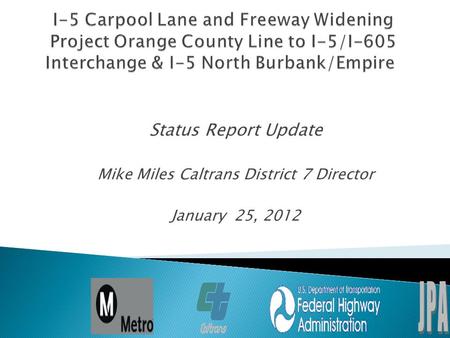 Status Report Update Mike Miles Caltrans District 7 Director January 25, 2012.