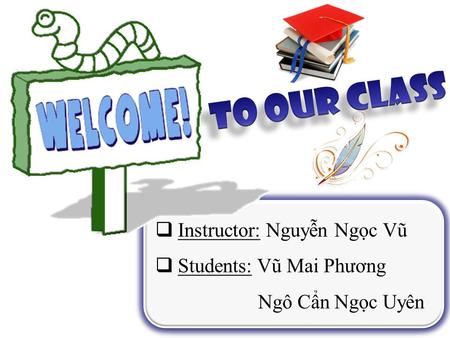  Instructor: Nguyễn Ngọc Vũ  Students: Vũ Mai Phương Ngô Cẩn Ngọc Uyên  Instructor: Nguyễn Ngọc Vũ  Students: Vũ Mai Phương Ngô Cẩn Ngọc Uyên.