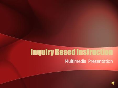 Inquiry Based Instruction Multimedia Presentation.