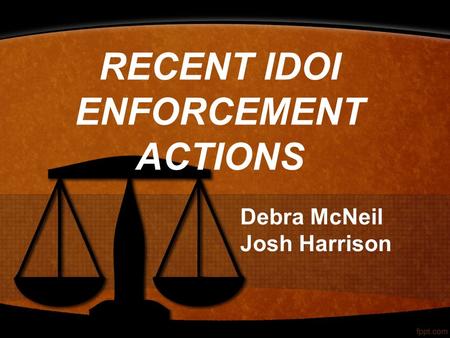 RECENT IDOI ENFORCEMENT ACTIONS Debra McNeil Josh Harrison.