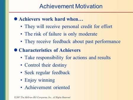 ©2007 The McGraw-Hill Companies, Inc., All Rights Reserved Achievement Motivation Achievers work hard when… They will receive personal credit for effort.