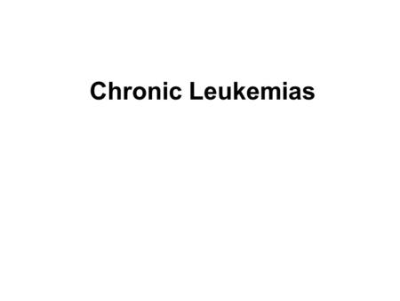 Chronic Leukemias. CMLCML CLLCLL CML A clonal disease results from an acquired genetic change in a pluri-potential hemopoietic stem cell within the BM.