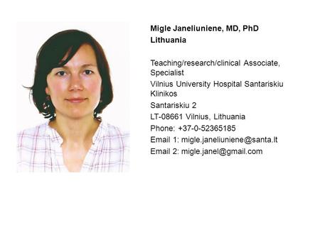 Migle Janeliuniene, MD, PhD Lithuania Teaching/research/clinical Associate, Specialist Vilnius University Hospital Santariskiu Klinikos Santariskiu 2 LT-08661.