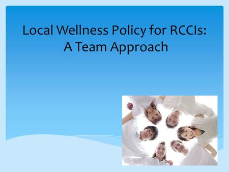 Local Wellness Policy for RCCIs: A Team Approach.