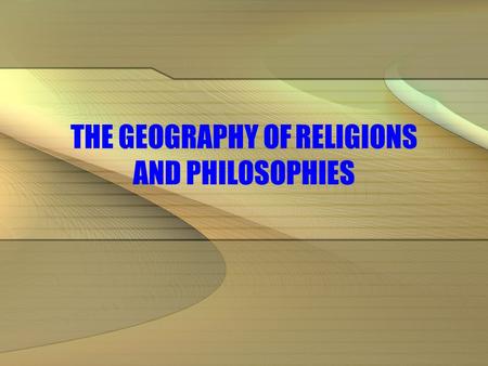 THE GEOGRAPHY OF RELIGIONS AND PHILOSOPHIES