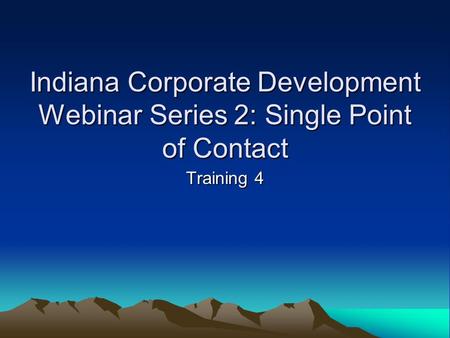 Indiana Corporate Development Webinar Series 2: Single Point of Contact Training 4.