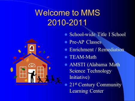 Welcome to MMS 2010-2011 School-wide Title I School Pre-AP Classes Enrichment / Remediation TEAM-Math AMSTI (Alabama Math Science Technology Initiative)