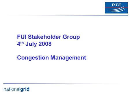 FUI Stakeholder Group 4 th July 2008 Congestion Management.