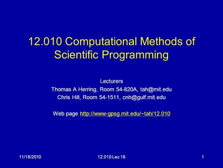 12.010 Computational Methods of Scientific Programming Lecturers Thomas A Herring, Room 54-820A, Chris Hill, Room 54-1511,