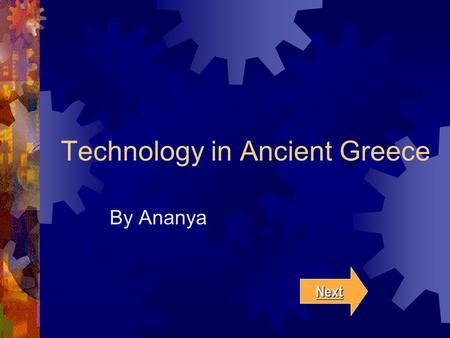 Technology in Ancient Greece By Ananya Next. Click on one of the following: Medicine Military Mathematics References.